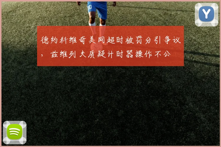 德约科维奇美网超时被罚分引争议，兹维列夫质疑计时器操作不公